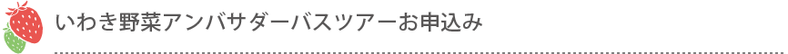 いわき野菜アンバサダーバスツアーお申込み